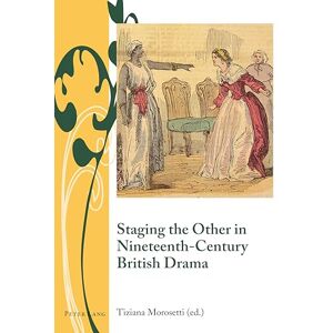Staging the Other in Nineteenth-Century British Drama: 5 (Writing and Culture in the Long Nineteenth Century) Staging the Other in Nineteenth-Century British Drama: 5 (Writing and Culture in the Long Nineteenth Century)