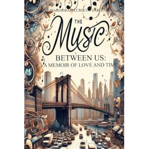 Crocco Garofalo, Mariagrazia The Music Between Us: A Memoir of Love and Time (What Remains: A Memoir in Two Movements) Crocco Garofalo, Mariagrazia The Music Between Us: A Memoir of Love and Time (What Remains: A Memoir in Two Movements)