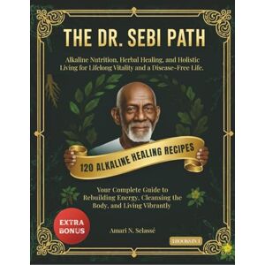 Selassé, Amari N. The dr. Sebi path: Alkaline Nutrition, Herbal Healing, and Holistic Living for Lifelong Vitality and a Disease-Free Life. Selassé, Amari N. The dr. Sebi path: Alkaline Nutrition, Herbal Healing, and Holistic Living for Lifelong Vitality and a Disease-Free Life.