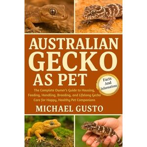 GUSTO, MICHAEL AUSTRALIAN GECKO AS PET: The Complete Owner’s Guide to Housing, Feeding, Handling, Breeding, and Lifelong Gecko Care for Happy, Healthy Pet Companions GUSTO, MICHAEL AUSTRALIAN GECKO AS PET: The Complete Owner’s Guide to Housing, Feeding, Handling, Breeding, and Lifelong Gecko Care for Happy, Healthy Pet Companions