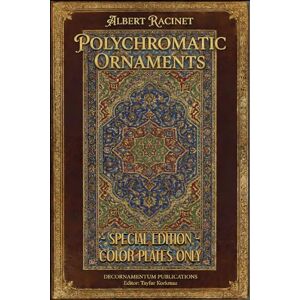 Racinet, Albert Albert Racinet’s Masterwork: Polychromatic Ornaments — Special Edition: Color Plates Only (International Heritage Art Series: Global Ornament ... ... Designs & Traditional Artistic Patterns) Racinet, Albert Albert Racinet’s Masterwork: Polychromatic Ornaments — Special Edition: Color Plates Only (International Heritage Art Series: Global Ornament ... ... Designs & Traditional Artistic Patterns)