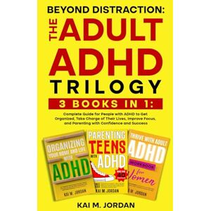 M. Jordan, Kai Beyond Distraction: The ADULT ADHD Trilogy: 3 Books in 1: Complete Guide for People with ADHD to Get Organized, Take Charge of Their Lives, Improve ... and Succes (Better Life In A Year Or Less!) M. Jordan, Kai Beyond Distraction: The ADULT ADHD Trilogy: 3 Books in 1: Complete Guide for People with ADHD to Get Organized, Take Charge of Their Lives, Improve ... and Succes (Better Life In A Year Or Less!)