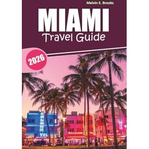 Brooks, Melvin E. MIAMI Travel Guide 2026: A Comprehensive Handbook to Florida’s Beaches, Historic Districts, Outdoor Activities, Nightlife, and Local Food Scene Brooks, Melvin E. MIAMI Travel Guide 2026: A Comprehensive Handbook to Florida’s Beaches, Historic Districts, Outdoor Activities, Nightlife, and Local Food Scene