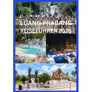 JONES, JAMES LUANG PRABANG REISEFÜHRER 2026: Entdecken Sie das Beste von Luang Prabang – Geschichte, Natur und lokale Tipps JONES, JAMES LUANG PRABANG REISEFÜHRER 2026: Entdecken Sie das Beste von Luang Prabang – Geschichte, Natur und lokale Tipps