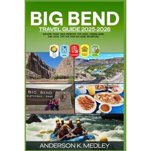 Medley, Anderson K BIG BEND Travel Guide 2025-2026.(Full color): Explore West Texas’ Wild Frontier: Top Trails, Scenic Drives, Stargazing Spots, and Local Hidden Gems in Big Bend National Park Medley, Anderson K BIG BEND Travel Guide 2025-2026.(Full color): Explore West Texas’ Wild Frontier: Top Trails, Scenic Drives, Stargazing Spots, and Local Hidden Gems in Big Bend National Park