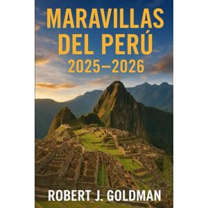 Goldman, Robert j Maravillas del Perú 2025-2026: Una guía completa para viajeros a Machu Picchu, Lima, Cusco, el Valle Sagrado, el Lago Titicaca y la Selva Amazónica Goldman, Robert j Maravillas del Perú 2025-2026: Una guía completa para viajeros a Machu Picchu, Lima, Cusco, el Valle Sagrado, el Lago Titicaca y la Selva Amazónica
