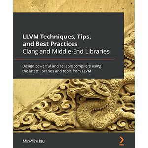 Hsu, Min-Yih LLVM Techniques, Tips, and Best Practices Clang and Middle-End Libraries: Design powerful and reliable compilers using the latest libraries and tools from LLVM Hsu, Min-Yih LLVM Techniques, Tips, and Best Practices Clang and Middle-End Libraries: Design powerful and reliable compilers using the latest libraries and tools from LLVM