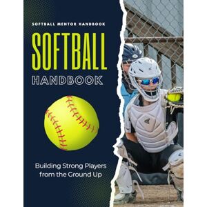 Belson press, Thomas Jonathan Softball Mentor Handbook : Building Strong Players from the Ground Up Belson press, Thomas Jonathan Softball Mentor Handbook : Building Strong Players from the Ground Up