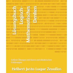 Luque Zevallos, Helbert Justo Lösungsbuch Logisch-Mathematisches Denken: Gelöste Übungen mit klaren und didaktischen Erklärungen (Lizentiatsstudium Mathematik) Luque Zevallos, Helbert Justo Lösungsbuch Logisch-Mathematisches Denken: Gelöste Übungen mit klaren und didaktischen Erklärungen (Lizentiatsstudium Mathematik)