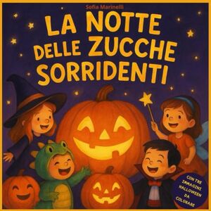 MARINELLI, SOFIA LA NOTTE DELLE ZUCCHE SORRIDENTI: STORIE ILLUSTRATE HALLOWEEN PER BAMBINI DA 0 A 6 ANNI, FIABE DOLCI CON MORALI SEMPLICI E RASSICURANTI-PERFETTE COME REGALO. MARINELLI, SOFIA LA NOTTE DELLE ZUCCHE SORRIDENTI: STORIE ILLUSTRATE HALLOWEEN PER BAMBINI DA 0 A 6 ANNI, FIABE DOLCI CON MORALI SEMPLICI E RASSICURANTI-PERFETTE COME REGALO.