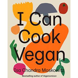 Moskowitz, Isa Chandra I Can Cook Vegan: A Plant-Based Cookbook Moskowitz, Isa Chandra I Can Cook Vegan: A Plant-Based Cookbook