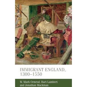 Ormrod, W. Mark Immigrant England, 1300–1550: 26 (Manchester Medieval Studies) Ormrod, W. Mark Immigrant England, 1300–1550: 26 (Manchester Medieval Studies)