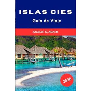 Adams, Jocelyn O. Islas Cíes Guía de viaje 2026: Playas de arena blanca, senderos costeros, vida silvestre protegida y excursiones de un día a la paradisíaca isla de Galicia Adams, Jocelyn O. Islas Cíes Guía de viaje 2026: Playas de arena blanca, senderos costeros, vida silvestre protegida y excursiones de un día a la paradisíaca isla de Galicia