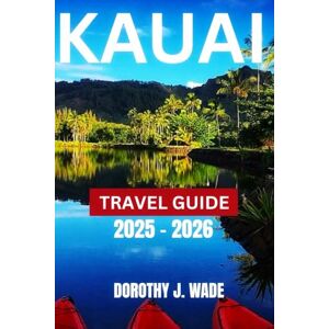 Wade, Dorothy J. Kauai Travel Guide 2025-2026: Explore the Garden Isle’s Stunning Landscapes, Adventurous Trails, and Hidden Gem (Excellent Content) Wade, Dorothy J. Kauai Travel Guide 2025-2026: Explore the Garden Isle’s Stunning Landscapes, Adventurous Trails, and Hidden Gem (Excellent Content)