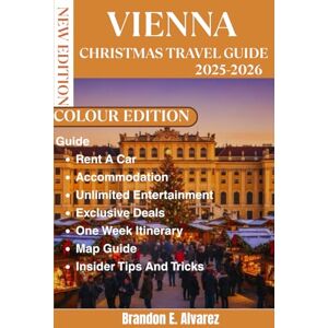E. Alvarez, Brandon VIENNA CHRISTMAS TRAVEL GUIDE 2025-2026: The Complete Planner for Austria’s Christmas Season, Featuring Markets, Concerts, and Local Traditions. E. Alvarez, Brandon VIENNA CHRISTMAS TRAVEL GUIDE 2025-2026: The Complete Planner for Austria’s Christmas Season, Featuring Markets, Concerts, and Local Traditions.