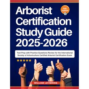 Le'vering, William Arborist Certification Study Guide 2025-2026: Test Prep with Practice Questions Review for the International Society of Arboriculture Certified Arborist Certification Exam Le'vering, William Arborist Certification Study Guide 2025-2026: Test Prep with Practice Questions Review for the International Society of Arboriculture Certified Arborist Certification Exam