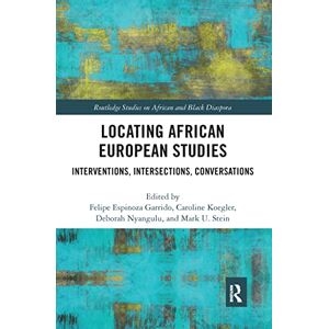 Locating African European Studies: Interventions, Intersections, Conversations (Routledge Studies on African and Black Diaspora) Locating African European Studies: Interventions, Intersections, Conversations (Routledge Studies on African and Black Diaspora)
