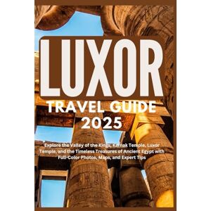 Paeron LUXOR TRAVEL GUIDE 2025: Explore the Valley of the Kings, Karnak Temple, Luxor Temple, and the Timeless Treasures of Ancient Egypt with Full-Color Photos, Maps, and Expert Tips Paeron LUXOR TRAVEL GUIDE 2025: Explore the Valley of the Kings, Karnak Temple, Luxor Temple, and the Timeless Treasures of Ancient Egypt with Full-Color Photos, Maps, and Expert Tips