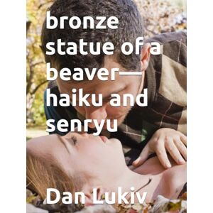 Lukiv, Dan bronze statue of a beaver—haiku and senryu Lukiv, Dan bronze statue of a beaver—haiku and senryu