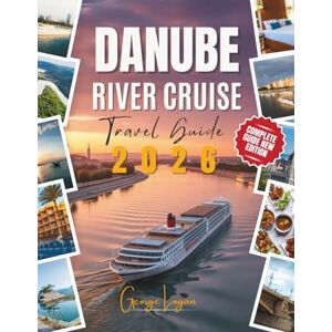 Logan, George Danube River Cruise Travel Guide 2026 (Updated With Full Color): Your Essential Companion to Scenic Journeys, Historic Cities & Local Flavors Logan, George Danube River Cruise Travel Guide 2026 (Updated With Full Color): Your Essential Companion to Scenic Journeys, Historic Cities & Local Flavors