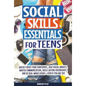 Tyler, Morgan Social Skills Essentials for Teens: Quickly Boost Your Confidence, Beat Social Anxiety, Master Communication, Build Lasting Friendships, and Be ... If You Are Shy (Flourishing Teens Series) Tyler, Morgan Social Skills Essentials for Teens: Quickly Boost Your Confidence, Beat Social Anxiety, Master Communication, Build Lasting Friendships, and Be ... If You Are Shy (Flourishing Teens Series)