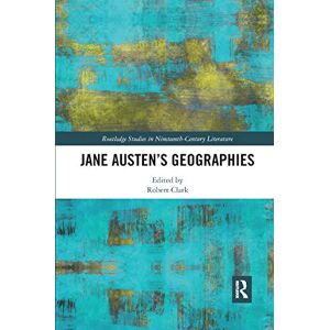 Jane Austen¿s Geographies (Routledge Studies in Nineteenth Century Literature) Jane Austen¿s Geographies (Routledge Studies in Nineteenth Century Literature)