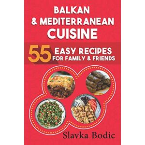 Bodic, Slavka Balkan and Mediterranean: 55 Easy Recipes for Family and Friends: 3 (Balkan food) Bodic, Slavka Balkan and Mediterranean: 55 Easy Recipes for Family and Friends: 3 (Balkan food)