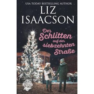 Isaacson, Liz Der Schlitten auf der siebzehnten Straße: Christlicher Liebesroman und Kleinstadt-Saga (Three Rivers Ranch Romanze) Isaacson, Liz Der Schlitten auf der siebzehnten Straße: Christlicher Liebesroman und Kleinstadt-Saga (Three Rivers Ranch Romanze)