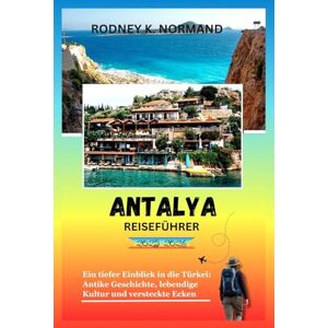 NORMAND, RODNEY K Antalya Reiseführer 2025-2026: Ein tiefer Einblick in die Türkei: Antike Geschichte, lebendige Kultur und versteckte Ecken (RODNEY NORMAND TRAVEL GUIDE (TRANSLATION)) NORMAND, RODNEY K Antalya Reiseführer 2025-2026: Ein tiefer Einblick in die Türkei: Antike Geschichte, lebendige Kultur und versteckte Ecken (RODNEY NORMAND TRAVEL GUIDE (TRANSLATION))