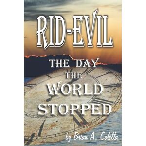 Colella, Brian A RID-EVIL: The Day The World Stopped (The Rid-Evil Revolution) Colella, Brian A RID-EVIL: The Day The World Stopped (The Rid-Evil Revolution)