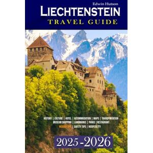 Hutson, Edwin Liechtenstein Travel Guide 2025-2026: Explore Alpine Wonders, Hidden Gems, Local Culture, Practical Tips, and Unforgettable Experiences for Your Next Adventure (Echoes of Europe Travel Guide) Hutson, Edwin Liechtenstein Travel Guide 2025-2026: Explore Alpine Wonders, Hidden Gems, Local Culture, Practical Tips, and Unforgettable Experiences for Your Next Adventure (Echoes of Europe Travel Guide)