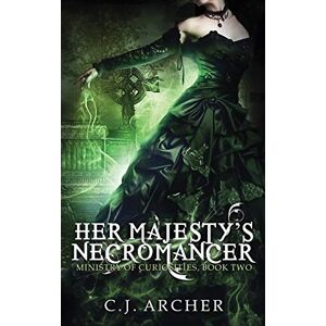 Archer, C.J. Her Majesty's Necromancer: 2 (The Ministry of Curiosities) Archer, C.J. Her Majesty's Necromancer: 2 (The Ministry of Curiosities)