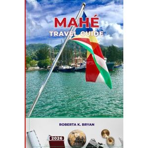 BRYAN, ROBERTA K. MAHÉ TRAVEL GUIDE 2026: Explore Seychelles’ Largest Island with Beaches, Culture, Adventure, and 3–7 Day Itineraries, Creole Food, Festivals, Outdoor ... and Insider Tips for a Perfect Island Escape BRYAN, ROBERTA K. MAHÉ TRAVEL GUIDE 2026: Explore Seychelles’ Largest Island with Beaches, Culture, Adventure, and 3–7 Day Itineraries, Creole Food, Festivals, Outdoor ... and Insider Tips for a Perfect Island Escape