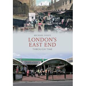 Foley, Michael London's East End Through Time Foley, Michael London's East End Through Time