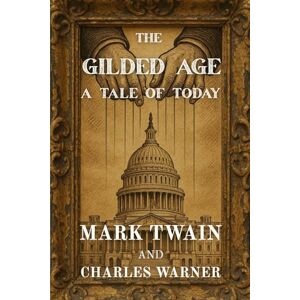 Twain, Mark The Gilded Age (Polis & Praxis Classics)(Annotated): A Tale of Today Twain, Mark The Gilded Age (Polis & Praxis Classics)(Annotated): A Tale of Today