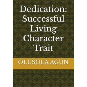 AGUN, MR OLUSOLA OLUMUYIWA Dedication: Successful Living Character Trait AGUN, MR OLUSOLA OLUMUYIWA Dedication: Successful Living Character Trait