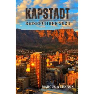 A Lennox, Marcus Kapstadt Reiseführer 2026: Erkunden Sie den Tafelberg, probieren Sie die Weinanbaugebiete und entdecken Sie das Herz Südafrikas A Lennox, Marcus Kapstadt Reiseführer 2026: Erkunden Sie den Tafelberg, probieren Sie die Weinanbaugebiete und entdecken Sie das Herz Südafrikas