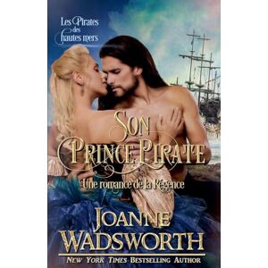 Wadsworth, Joanne Son Prince Pirate: Une romance de la Régence, Les Pirates des hautes mers: 6 (Les Mariées de la Régence) Wadsworth, Joanne Son Prince Pirate: Une romance de la Régence, Les Pirates des hautes mers: 6 (Les Mariées de la Régence)