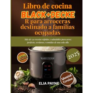 Payne, Elia Libro de cocina BLACK+DECKER para arroceras destinado a familias ocupadas: Más de 150 recetas rápidas y saludables para arroz perfecto, verduras y comidas de una sola olla Payne, Elia Libro de cocina BLACK+DECKER para arroceras destinado a familias ocupadas: Más de 150 recetas rápidas y saludables para arroz perfecto, verduras y comidas de una sola olla
