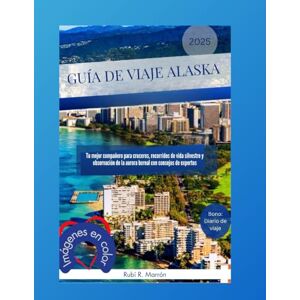 R. Marrón, Rubí Guía de viaje Alaska 2025: Tu mejor compañero para cruceros recorridos de vida silvestre y observación de la aurora boreal con consejos de expertos R. Marrón, Rubí Guía de viaje Alaska 2025: Tu mejor compañero para cruceros recorridos de vida silvestre y observación de la aurora boreal con consejos de expertos