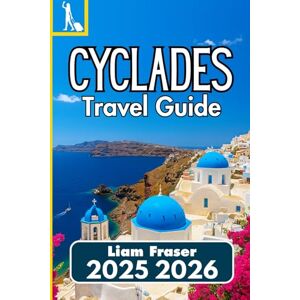 Fraser, Liam CYCLADES TRAVEL GUIDE 2025 2026: How to Explore, Plan, and Experience Greece’s Aegean Islands with Confidence Fraser, Liam CYCLADES TRAVEL GUIDE 2025 2026: How to Explore, Plan, and Experience Greece’s Aegean Islands with Confidence