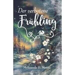 Menze, Melisande D. Der verbotene Frühling: Cozy Urban Fantasy mit Cottage Core, Zimtschnecken und finnischen Sagen Menze, Melisande D. Der verbotene Frühling: Cozy Urban Fantasy mit Cottage Core, Zimtschnecken und finnischen Sagen