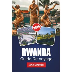 Maurer, Jana RWANDA GUIDE DE VOYAGE 2026: Aperçu de la ville de Kigali, aventures dans la région des volcans, conseils de suivi des gorilles, routes panoramiques ... pour un voyage mémorable en Afrique de l'Est Maurer, Jana RWANDA GUIDE DE VOYAGE 2026: Aperçu de la ville de Kigali, aventures dans la région des volcans, conseils de suivi des gorilles, routes panoramiques ... pour un voyage mémorable en Afrique de l'Est