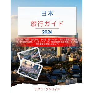 テクラ・グリフィン 日本旅行ガイド 2026: 日の出ずる国、古代寺院、桜の道、聖なる山々、隠れた旅館、寿司屋街、文化的な洞察、ハイキングコース、風光明媚な鉄道の旅、そして自然の驚異を発見しましょう テクラ・グリフィン 日本旅行ガイド 2026: 日の出ずる国、古代寺院、桜の道、聖なる山々、隠れた旅館、寿司屋街、文化的な洞察、ハイキングコース、風光明媚な鉄道の旅、そして自然の驚異を発見しましょう