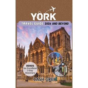 Grey, Cash YORK Travel Guide 2026 and Beyond: Your Pioneering Handbook for an Extraordinary Urban Adventure with Expert Tips to Avoiding the Crowd Grey, Cash YORK Travel Guide 2026 and Beyond: Your Pioneering Handbook for an Extraordinary Urban Adventure with Expert Tips to Avoiding the Crowd