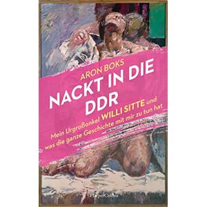 Boks, Aron Nackt in die DDR. Mein Urgroßonkel Willi Sitte und was die ganze Geschichte mit mir zu tun hat: 'Empathisch, kritisch, feinfühlig.' Lukas Rietzschel, Autor des SPIEGEL-Bestsellers 'Raumfahrer' Boks, Aron Nackt in die DDR. Mein Urgroßonkel Willi Sitte und was die ganze Geschichte mit mir zu tun hat: 'Empathisch, kritisch, feinfühlig.' Lukas Rietzschel, Autor des SPIEGEL-Bestsellers 'Raumfahrer'