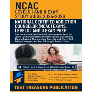 Publication, Test Treasure NCAC I and II Exam Study Guide 2025–2026: Pass the National Certified Addiction Counselor Exam for Levels I and II with Detailed Content Review of ... Ethics, and Two Full-Length Practice Tests Publication, Test Treasure NCAC I and II Exam Study Guide 2025–2026: Pass the National Certified Addiction Counselor Exam for Levels I and II with Detailed Content Review of ... Ethics, and Two Full-Length Practice Tests