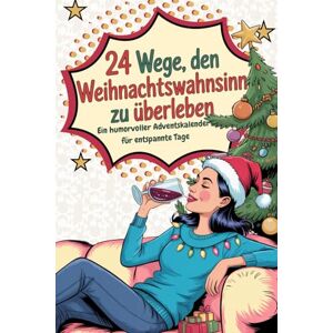Verlag, Geschenkbücher Adventskalender für Frauen: 24 Wege, den Weihnachtswahnsinn zu überleben: Der lustige Adventskalender & Entspannung Geschenk für Frauen Verlag, Geschenkbücher Adventskalender für Frauen: 24 Wege, den Weihnachtswahnsinn zu überleben: Der lustige Adventskalender & Entspannung Geschenk für Frauen