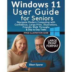 Sporer, Elbert Windows 11 Benutzerhandbuch für Senioren: Navigieren Sie mit Selbstvertrauen, Großdruck, Illustrationen, freundlichen WalkThroughs und alltäglichen Aufgaben durch modernes Computing Sporer, Elbert Windows 11 Benutzerhandbuch für Senioren: Navigieren Sie mit Selbstvertrauen, Großdruck, Illustrationen, freundlichen WalkThroughs und alltäglichen Aufgaben durch modernes Computing