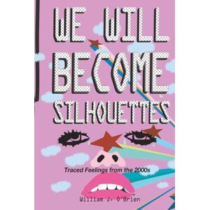 O'Brien, William J. We Will Become Silhouettes: Traced Feelings from the 2000s O'Brien, William J. We Will Become Silhouettes: Traced Feelings from the 2000s